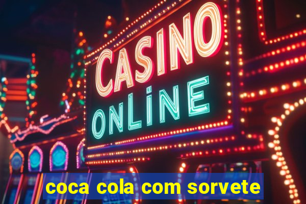 coca cola com sorvete